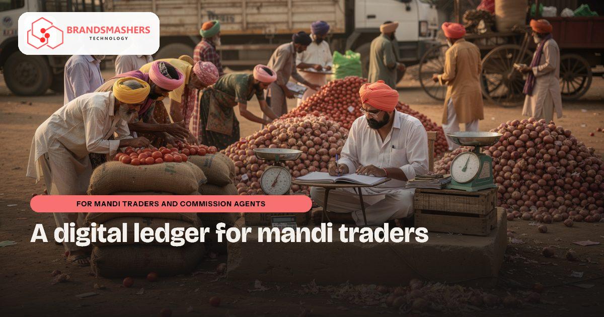 Mandi traders and commission agents: A Digital Ledger for Mandi Traders and Commission Agents