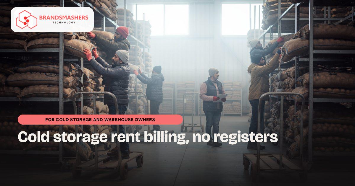 Cold storage and warehouse owners: Cold Storage Rent Billing Without the Registers