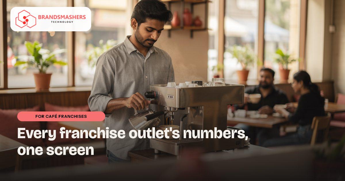 Café franchises: See Every Franchise Outlet’s Numbers Without Chasing Reports